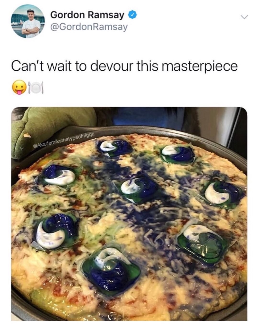 tide pod furry pizza - Gordon Ramsay Ramsay Can't wait to devour this masterpiece
