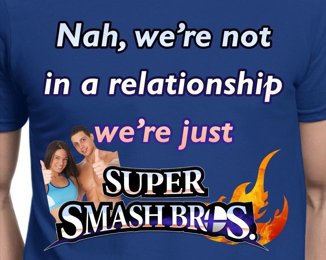 we are not in a relationship - Nah, we're not in a relationship we're just Super Smash Brss.
