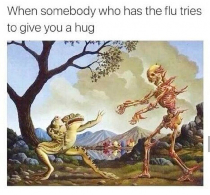death stalks frogs - When somebody who has the flu tries to give you a hug