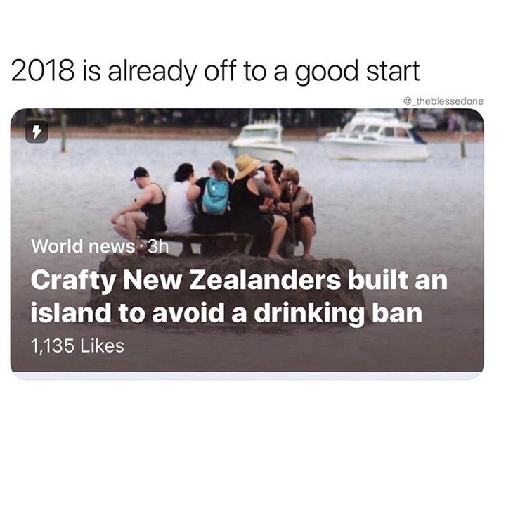 drinking sign - 2018 is already off to a good start World news 3h Crafty New Zealanders built an island to avoid a drinking ban 1,135