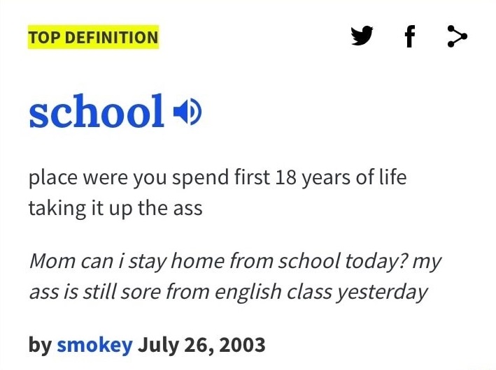 document - Top Definition school D place were you spend first 18 years of life taking it up the ass Mom can i stay home from school today? my ass is still sore from english class yesterday by smokey