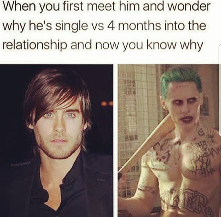 you first meet him meme - When you first meet him and wonder why he's single vs 4 months into the relationship and now you know why