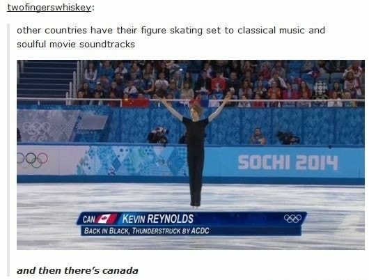 figure skating memes - twofingerswhiskey other countries have their figure skating set to classical music and soulful movie soundtracks Sochi 2014 Can Kevin Reynolds Back In Black, Thunderstruck By Acdc and then there's canada