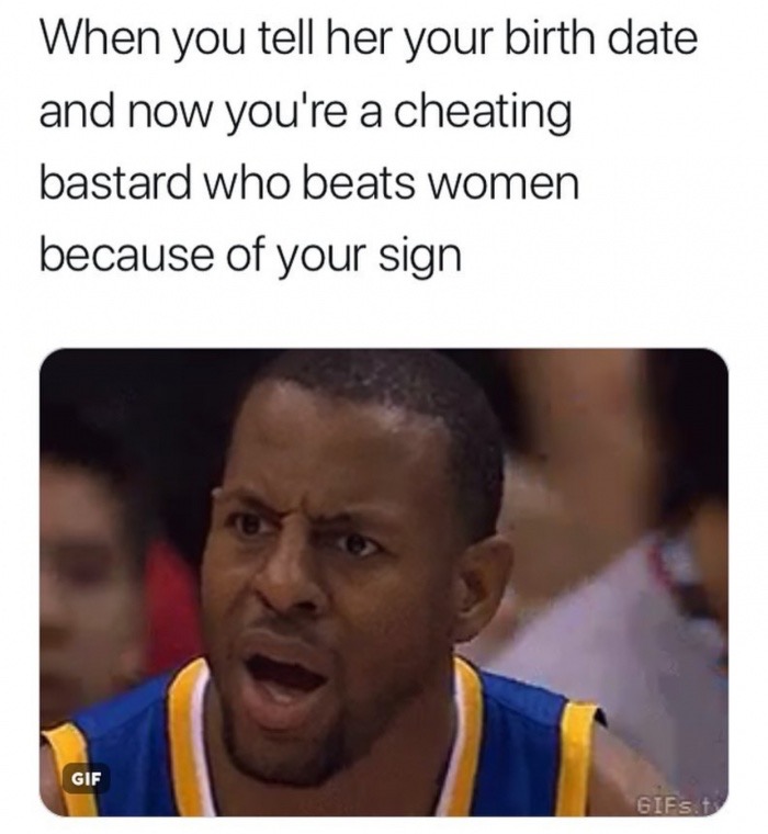 photo caption - When you tell her your birth date and now you're a cheating bastard who beats women because of your sign Gif Gifs