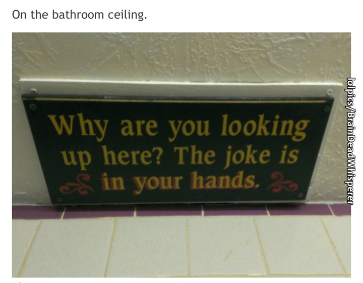 signage - On the bathroom ceiling. Why are you looking up here? The joke is Sin your hands. 3 lolpicsBrainDeadWhisperer