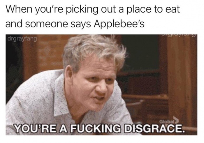 gordon ramsay insult quotes - When you're picking out a place to eat and someone says Applebee's drgrayfang Global You'Re A Fucking Disgrace.