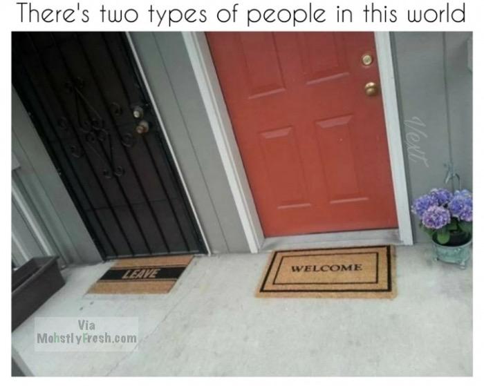 my neighbor and i have different lifestyles - There's two types of people in this world Welcome Welcome Leute Via Mohstly Fresh.com
