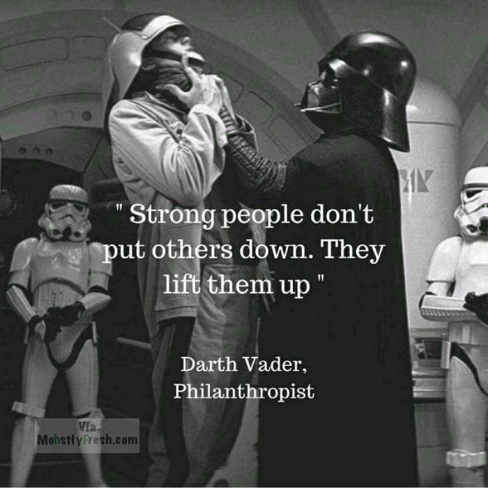 darth vader quotes - "Strong people don't u put others down. They lift them up" Darth Vader, Philanthropist Vic Mohstly Fresh.com