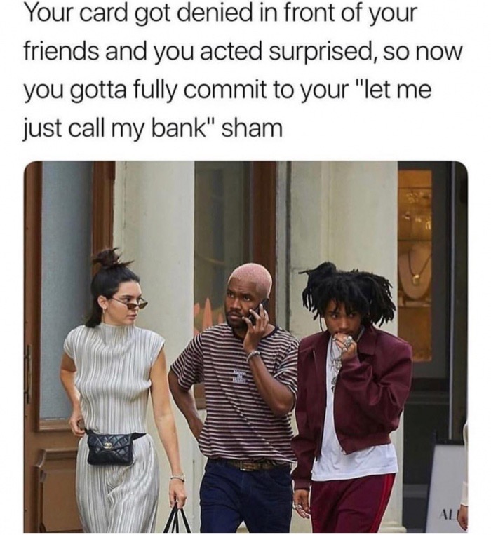 frank ocean and kendall - Your card got denied in front of your friends and you acted surprised, so now you gotta fully commit to your "let me just call my bank" sham