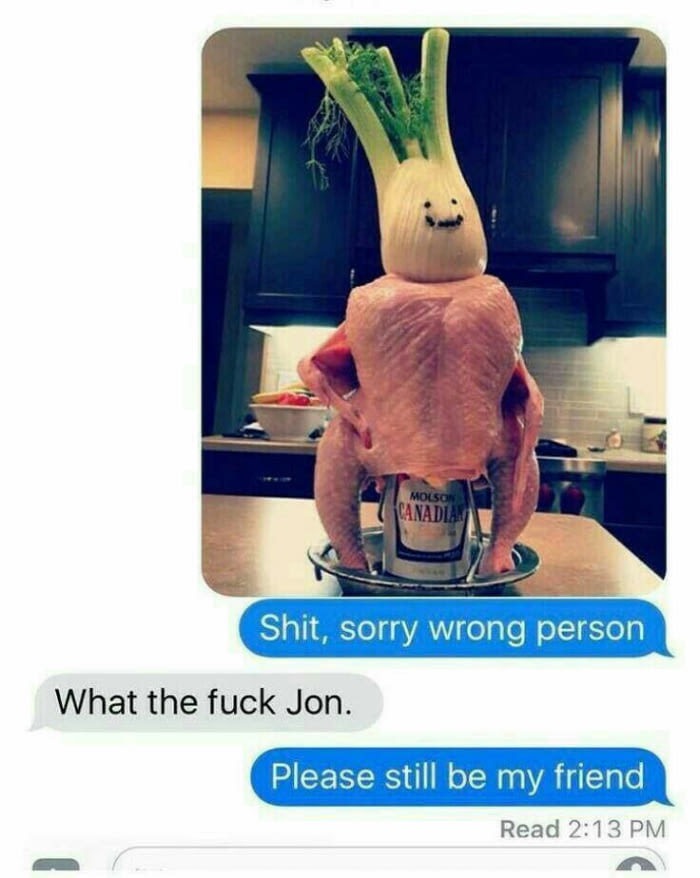 wrong person memes - Molson Canadia Shit, sorry wrong person What the fuck Jon. Please still be my friend Read