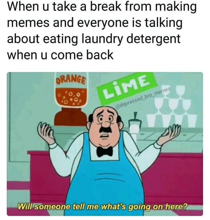 going on in here gif - When u take a break from making memes and everyone is talking about eating laundry detergent when u come back Orange Lime Will someone tell me what's going on here?
