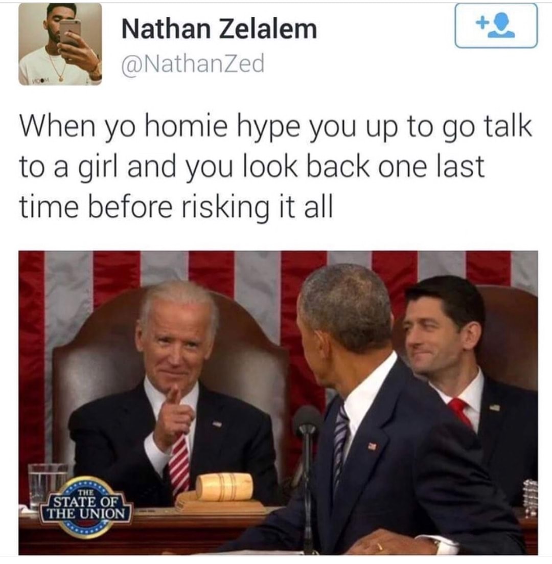 bromance meme biden - Nathan Zelalem When yo homie hype you up to go talk to a girl and you look back one last time before risking it all The State Of The Union
