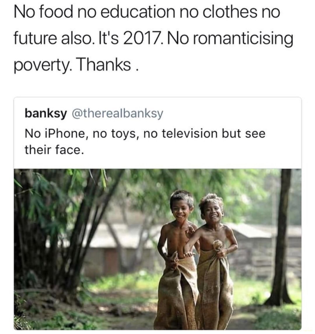 children playing india - No food no education no clothes no future also. It's 2017. No romanticising poverty. Thanks. banksy No iPhone, no toys, no television but see their face.