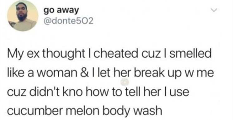 funny intern - go away My ex thought I cheated cuz I smelled a woman & I let her break up w me cuz didn't kno how to tell her luse cucumber melon body wash
