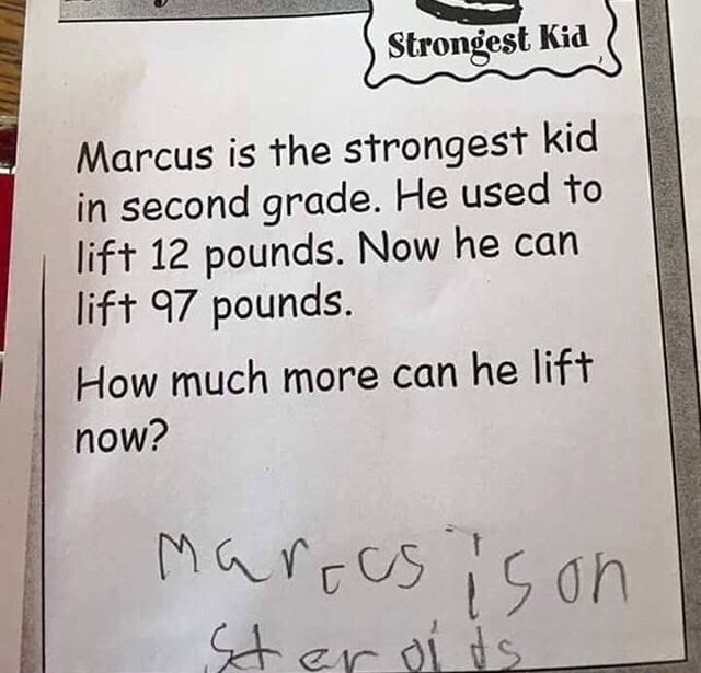 handwriting - Strongest Kid Marcus is the strongest kid in second grade. He used to lift 12 pounds. Now he can lift 97 pounds. How much more can he lift now? marres is on steroids
