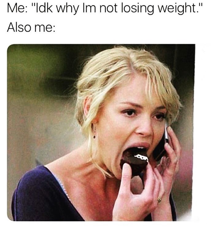 start of the week meme - Me "Idk why Im not losing weight." Also me