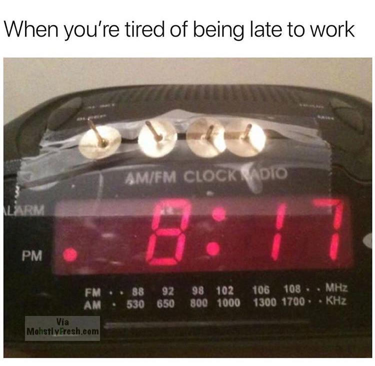 alarm clock meme - When you're tired of being late to work AmFm Clock Wadio Pm 98 102 106 108 . Maz 800_1000 Hz Fm 88 92 Am 530 650 Via Mohstly fresh.com