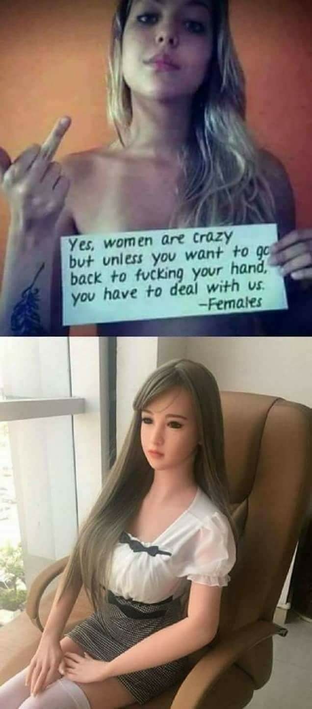 yes women are crazy meme - Yes, women are Crazy but unless you want to go back to fucking your hand, you have to deal with us. Females