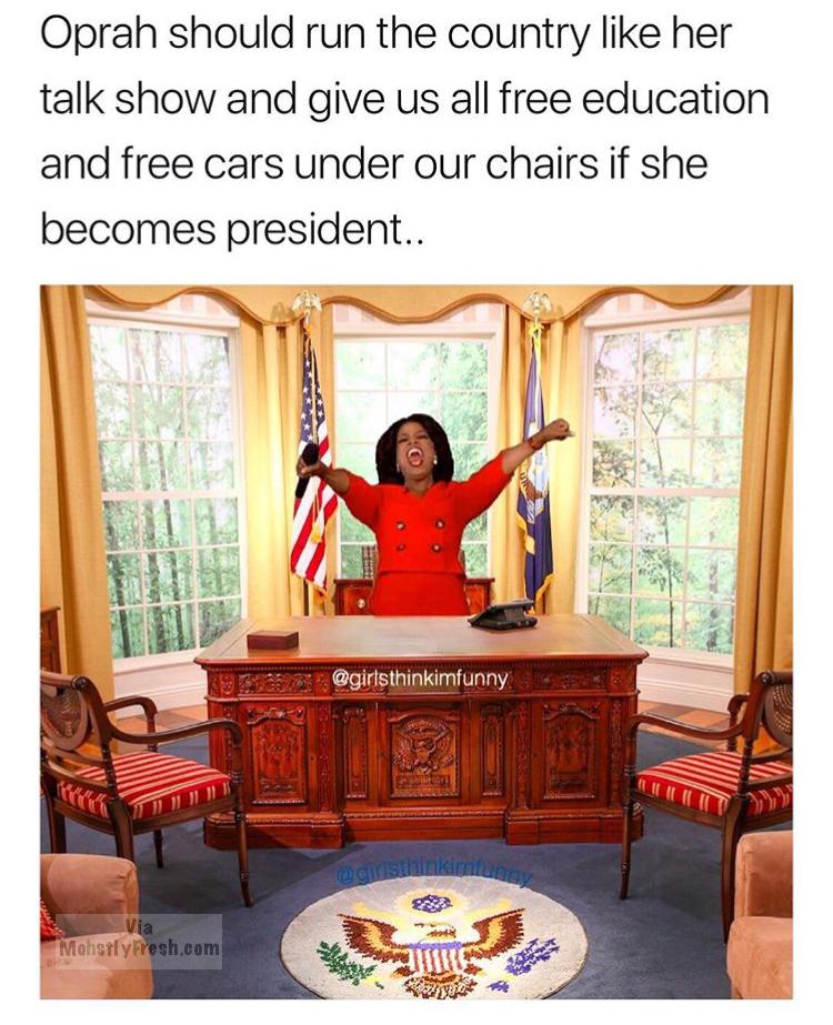 table - Oprah should run the country her talk show and give us all free education and free cars under our chairs if she becomes president.. 111 to Islilisin MohstlyFresh.com