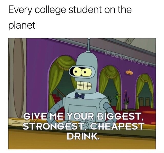 cartoon - Every college student on the planet Obfc Give Me Your Biggest, Strongest, Cheapest Drink.
