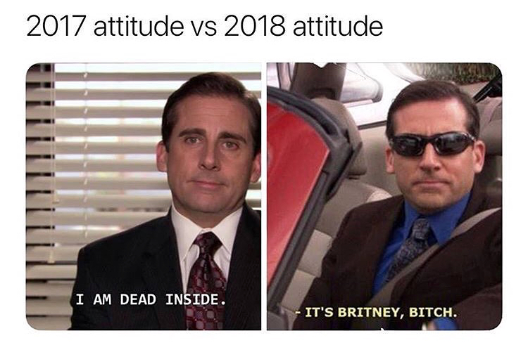 im dead inside it's britney bitch - 2017 attitude vs 2018 attitude I Am Dead Inside. It'S Britney, Bitch.