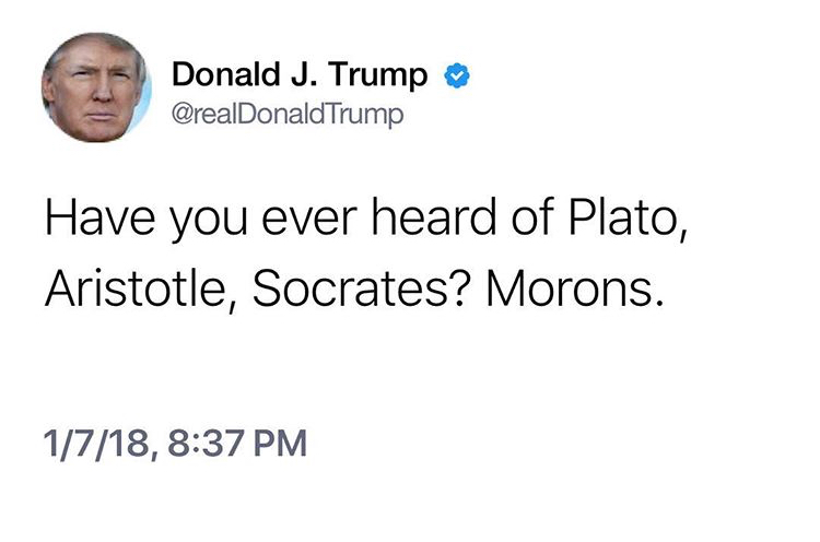 organization - Donald J. Trump Have you ever heard of Plato, Aristotle, Socrates? Morons. 1718,