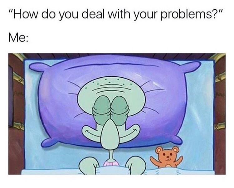 me sleeping at night meme - "How do you deal with your problems?" Me