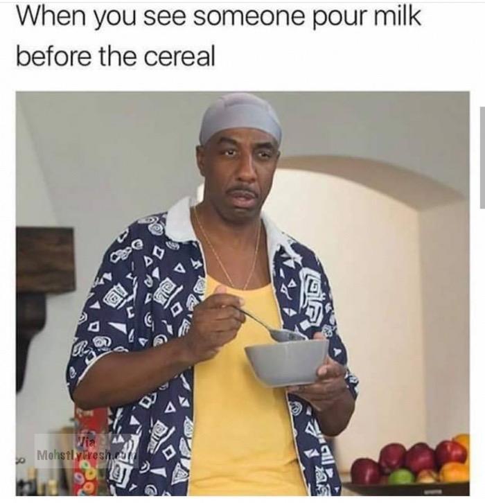 pour milk before cereal meme - When you see someone pour milk before the cereal Vibr Dv Say D Mohstl yresh.com