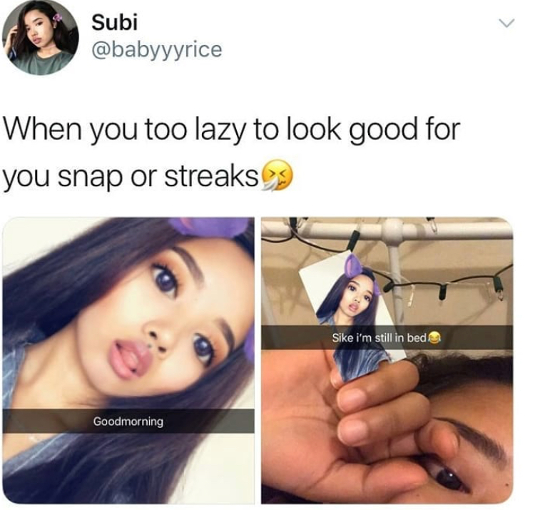 funny streaks - Subi When you too lazy to look good for you snap or streaks Sike i'm still in bed Goodmorning