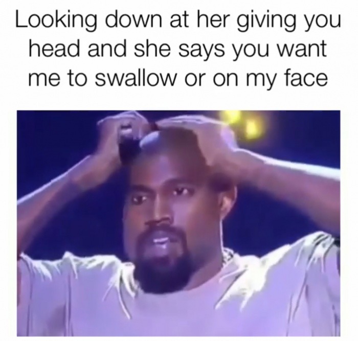 memes - you so much it hurts - Looking down at her giving you head and she says you want me to swallow or on my face