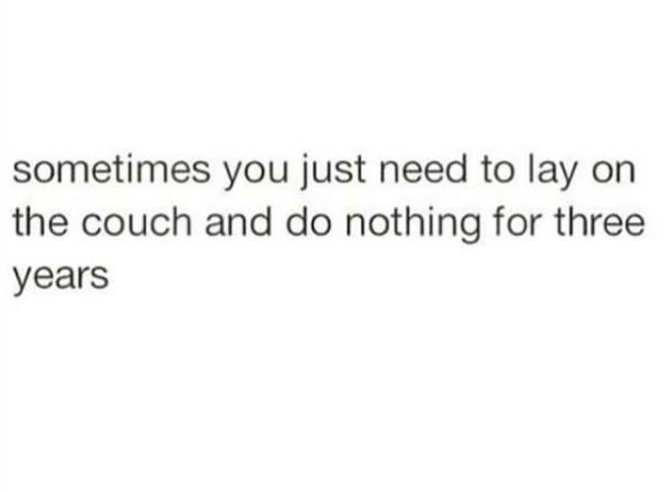 memes - trust quotes - sometimes you just need to lay on the couch and do nothing for three years