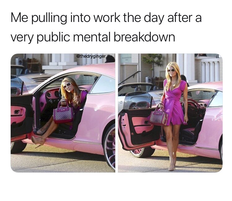 dank meme vehicle door - Me pulling into work the day after a very public mental breakdown