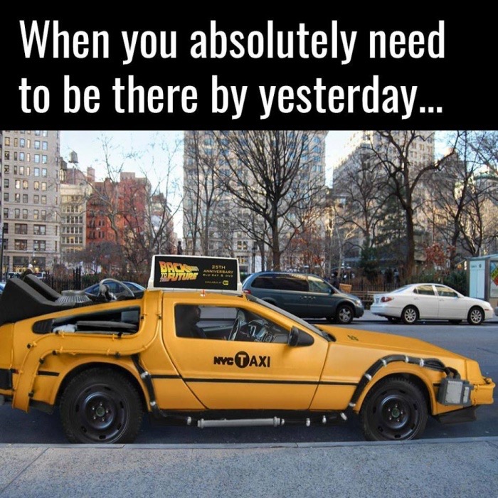 dank meme delorean taxi - When you absolutely need to be there by yesterday... I Sri m 100 010 Oire I Do Na Be Boda Nyc Taxi