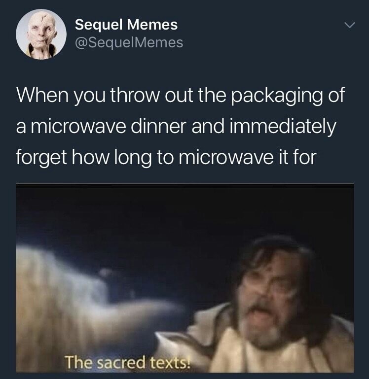 memes  - microwave sacred texts - Sequel Memes When you throw out the packaging of a microwave dinner and immediately forget how long to microwave it for The sacred texts.