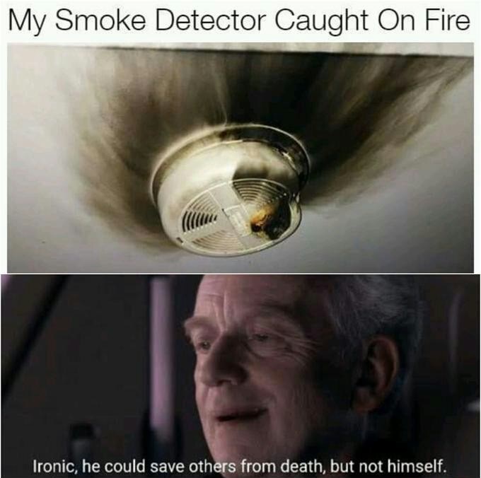 memes  - ian mcdiarmid - My Smoke Detector Caught On Fire Ironic, he could save others from death, but not himself.