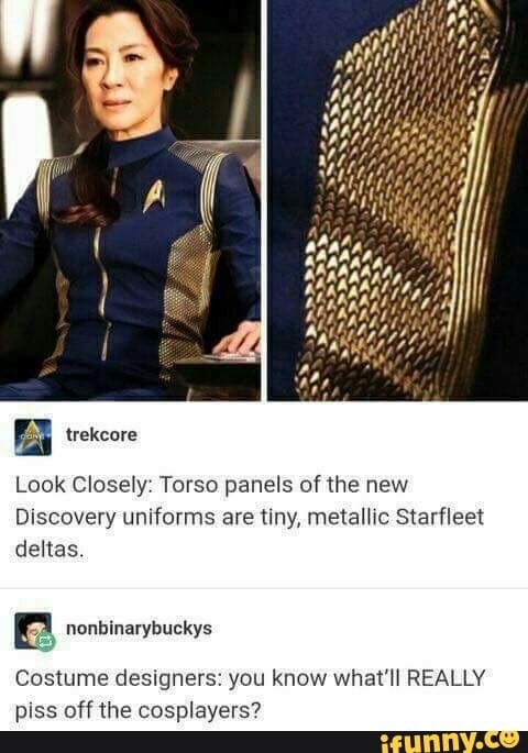 memes  - michelle yeoh star trek - trekcore Look Closely Torso panels of the new Discovery uniforms are tiny, metallic Starfleet deltas. nonbinarybuckys Costume designers you know what'll Really piss off the cosplayers? ifunny.co