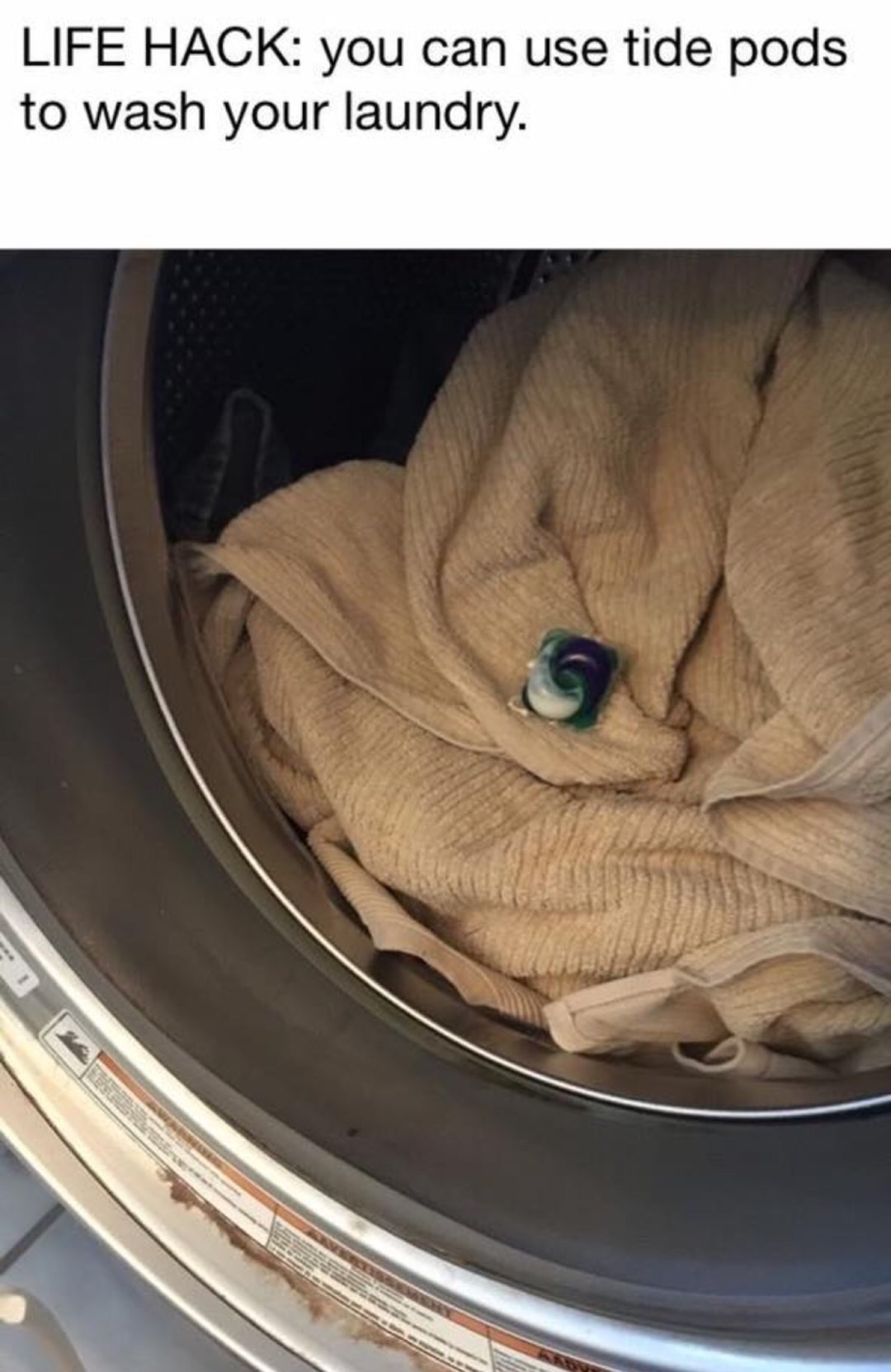 memes  - life hack you can use tide pods - Life Hack you can use tide pods to wash your laundry.