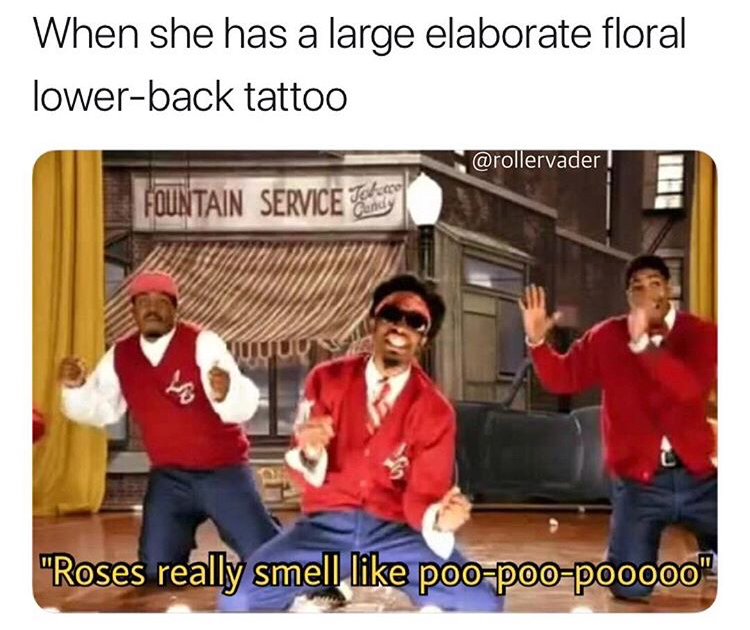 memes  - roses outkast - When she has a large elaborate floral lowerback tattoo Fountain Service Station "Roses really smell poopoopo0000"