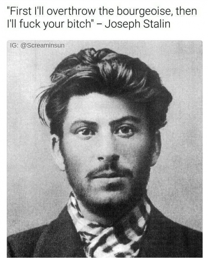 young stalin - "First I'll overthrow the bourgeoise, then I'll fuck your bitch" Joseph Stalin Ig