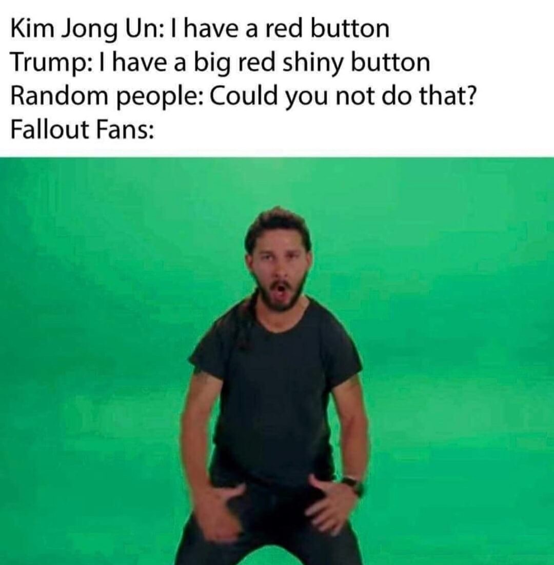 shia labeouf just do it webm - Kim Jong Un I have a red button Trump I have a big red shiny button Random people Could you not do that? Fallout Fans