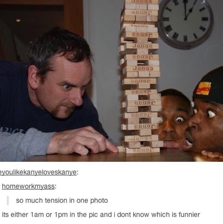 jenga funny - Jeg Duet eyoukanyeloveskanye homeworkmyass so much tension in one photo its either 1am or 1pm in the pic and i dont know which is funnier