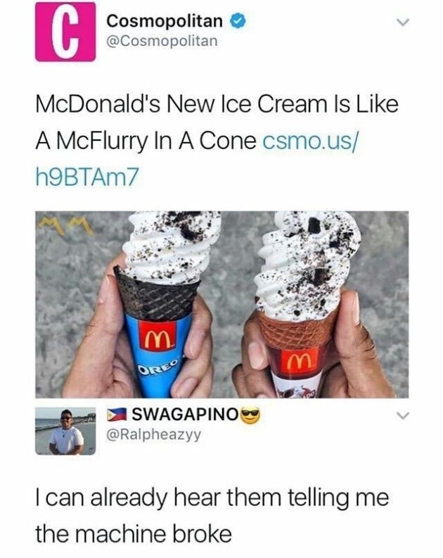 mcdonalds mcflurry funny meme - Cosmopolitan McDonald's New Ice Cream Is A McFlurry In A Cone csmo.us h9BTAm7 M m Swagapino I can already hear them telling me the machine broke
