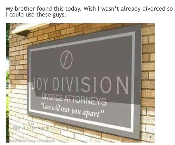joy division divorce attorneys - My brother found this today. Wish I wasn't already divorced so I could use these guys. Joy Division Divorce Attorneys "Love will tear you apart" Via Monstly lesk.com