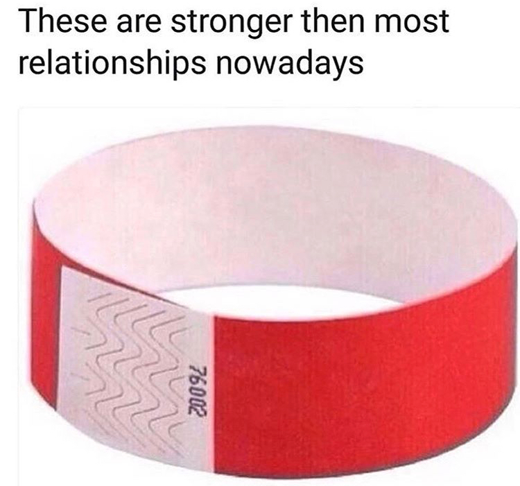 paper wristbands meme - These are stronger then most relationships nowadays 76002