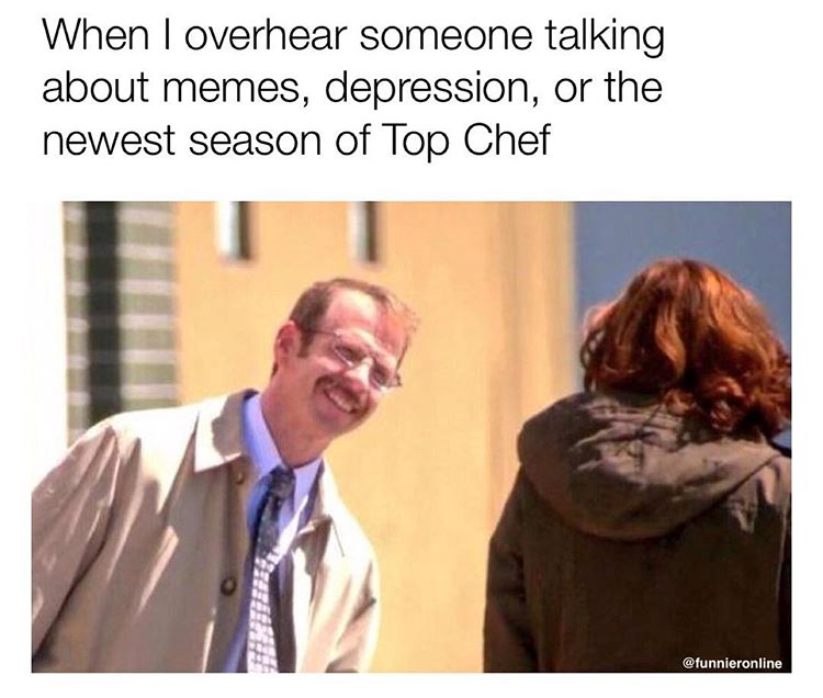 miss my mother - When I overhear someone talking about memes, depression, or the newest season of Top Chef