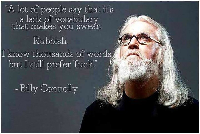 billy connolly fuck meme - "A lot of people say that it's a lack of vocabulary that makes you swear. Rubbish I know thousands of words but I still prefer fuck." Billy Connolly