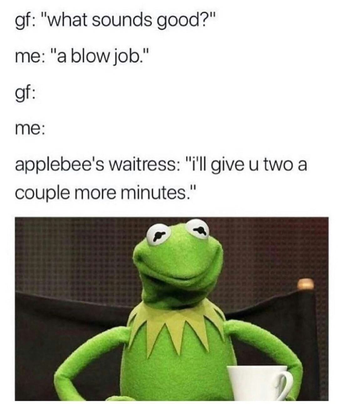 single and ready to mingle meme - gf "what sounds good?" me "a blow job." gf me applebee's waitress "i'll give u two a couple more minutes."