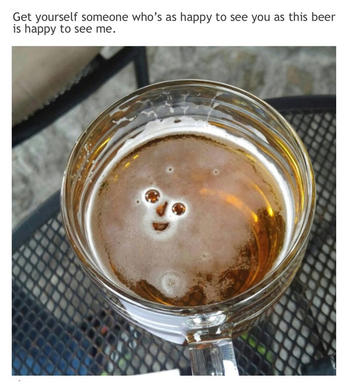 beer happy to see me - Get yourself someone who's as happy to see you as this beer is happy to see me.