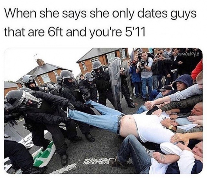 6ft vs 5 11 meme - When she says she only dates guys that are oft and you're 5'11 Sosmoskyle