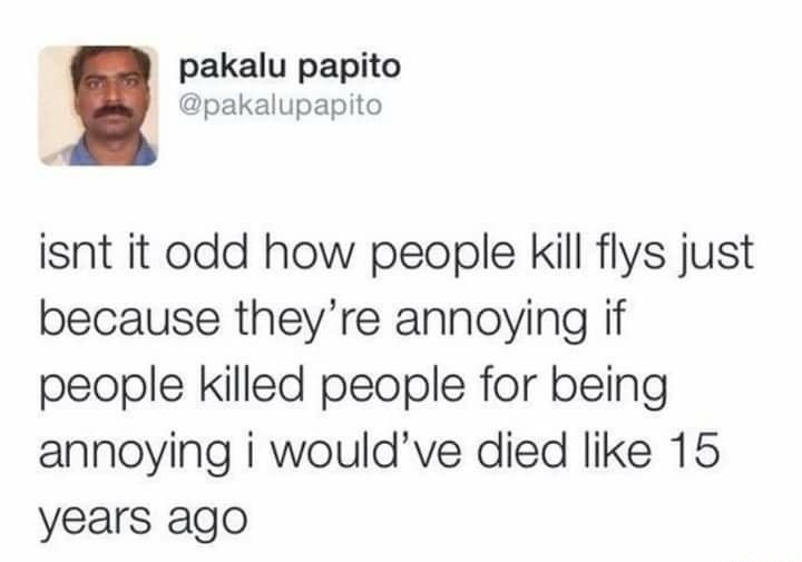 cove fefe - pakalu papito isnt it odd how people kill flys just because they're annoying if people killed people for being annoying i would've died 15 years ago